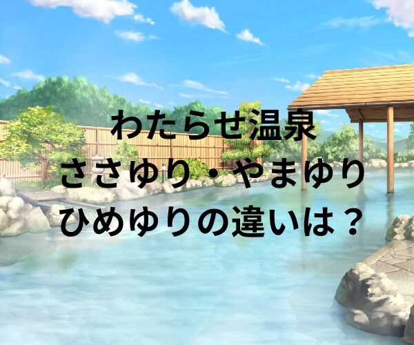 わたらせ温泉ささゆり・やまゆり・ひめゆりの違いは？