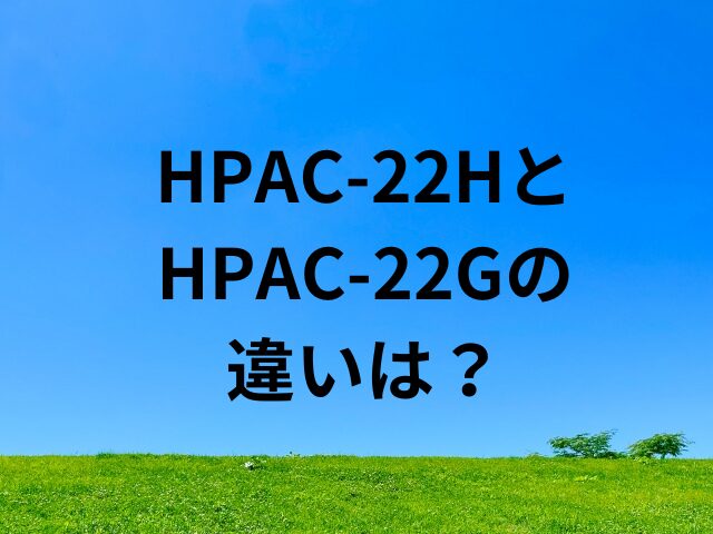 HPAC-22HとHPAC-22Gの違いは？