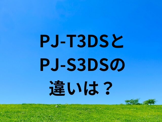 PJ-T3DSとPJ-S3DSの違いは？