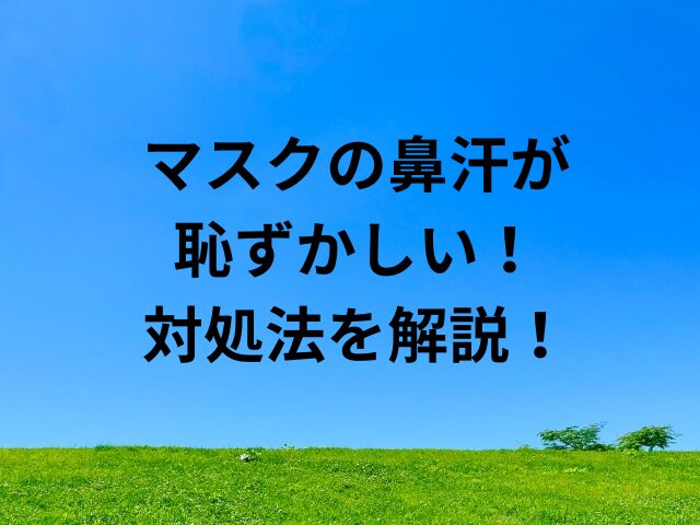 マスクの鼻汗が恥ずかしい！