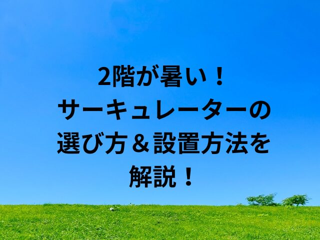 2階が暑い！サーキュレーター選び＆設置方法