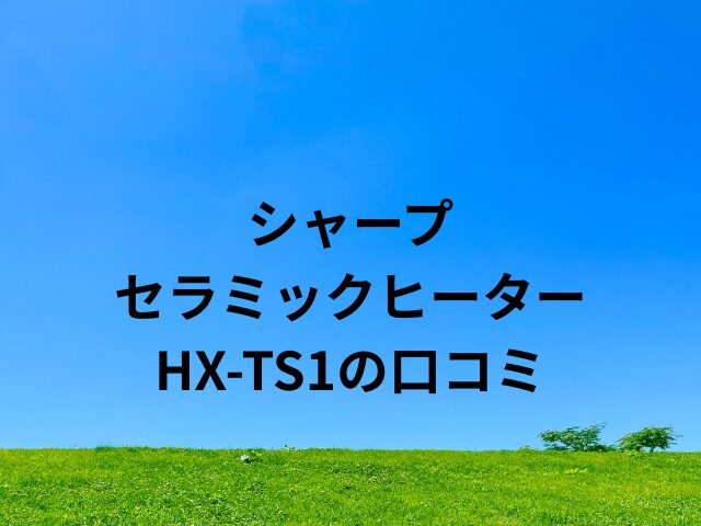 シャープセラミックヒーターHX-TS1の口コミ