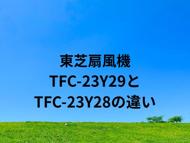 TFC-23Y29とTFC-23Y28の違いは？