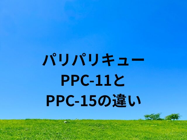 パリパリキューPPC-11とPPC-15の違いは？